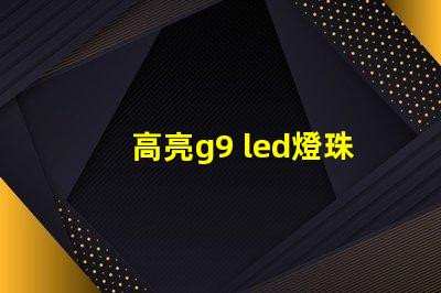 高亮g9 led燈珠
